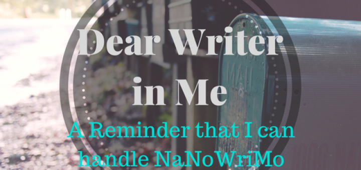 Dear writer in me a reminder that I can handle NaNoWriMo