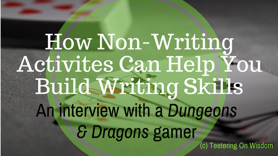 how non-writing activities can help you build writing skills an interview with a Dungeons and Dragons gamer