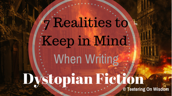 7 realities to keep in mind when writing dystopia dystopian fiction